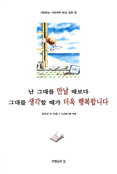 난 그대를 만날 때보다 그대를 생각할 때가 더욱 행복합니다