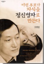 이런 부모가 자식을 정신병자로 만든다 / 김정일 지음