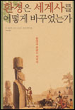 환경은 세계사를 어떻게 바꾸었는가 : 환경과 문명의 세계사