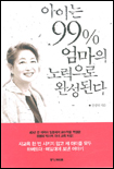아이는 99％ 엄마의 노력으로 완성된다 표지 이미지