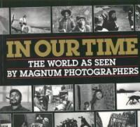 In our time : The world as seen by Magnum photographers