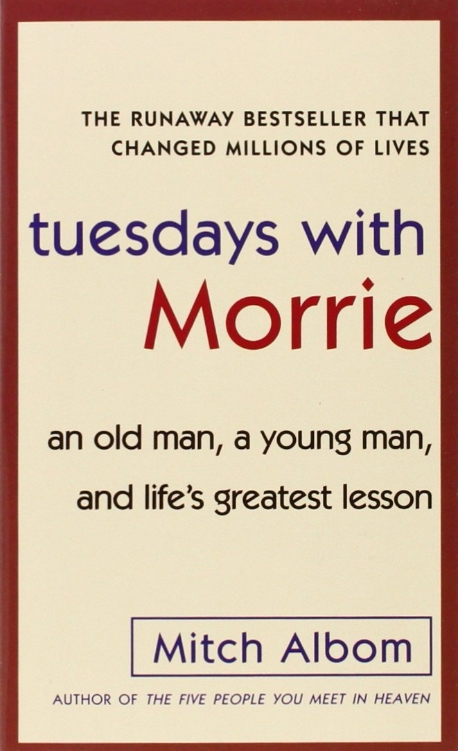 Tuesdays with Morrie : an old man, a young man, and life's greatest lesson : Mitch Albom.