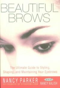 Beautiful Brows : the ultimate guide to styling, shaping, and maintaining your eyebrows