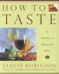 How to Taste : A Guide to Enjoying Wine