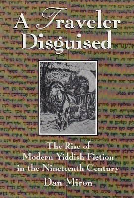 (A)Traveler disguised  : the rise of modern Yiddish fiction in the nineteenth century