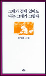 그대가 곁에 있어도 나는 그대가 그립다