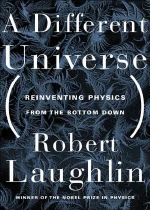 A different universe  : reinventing physics from the bottom down : Robert B. Laughlin.