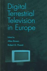 Digital terrestrial television in Europe / edited b Allan Brown, Robert G. Picard