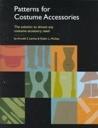 Patterns for costume accessories / by Arnold S. Levine ; Robin L. McGee