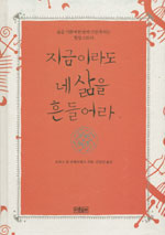 지금이라도 네 삶을 흔들어라 : 삶을 기쁨에 한 발짝 가깝게 하는 힐링 스토리