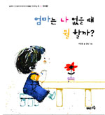 엄마는 나 없을 때 뭘 할까?;. 아이는 나 없을때 뭘 할까? 표지 이미지