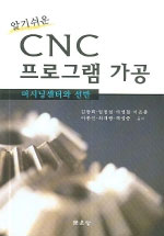 (알기쉬운)CNC 프로그램 가공 : 머시닝센터와 선반 = Computerized Numerical Control Program