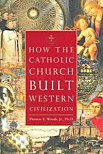 How The Catholic Church Built Western Civilization (Hardcover)