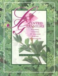 Scented Geraniums : Knowing, Growing, and Enjoying Scented Pelargoniums