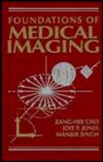 Foundations of medical imaging / by Z. H. Cho ; Joie P. Jones ; Manbir Singh