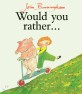 Would you rather...