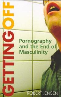Getting Off (Paperback / 1st Ed.) (Pornography and the End of Masculinity)