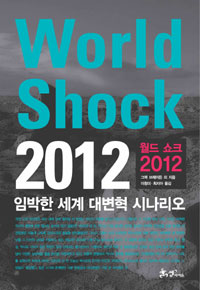 World shock 2012  : 임박한 세계 대변혁 시나리오 / 그렉 브레이든 [외]지음  ; 이창미 ; 최지...