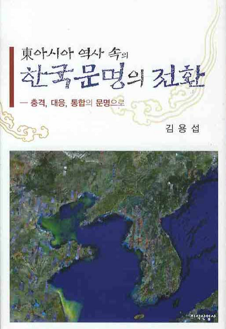 東아시아 역사 속의 한국문명의 전환 : 충격, 대응, 통합의 문명으로 / 김용섭