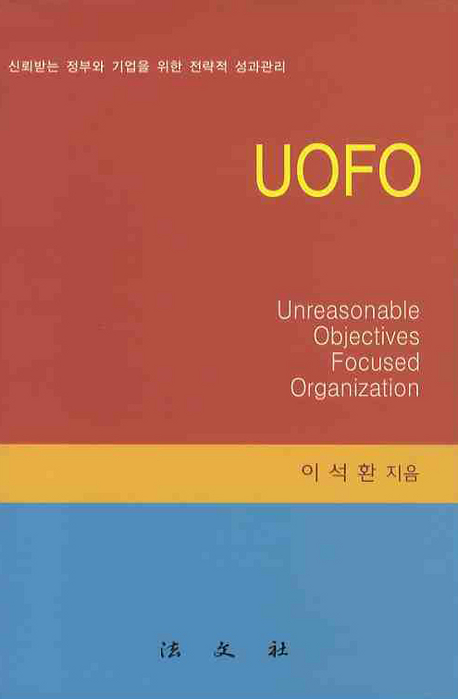 UOFO : 신뢰받는 정부와 기업을 위한 전략적 성과관리 = Unreasonable Objectives Focused Organization