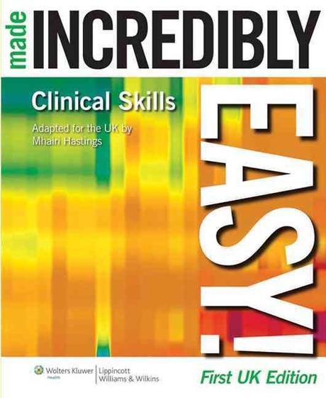 Clinical skills made incredibly easy! / Adapted for the  UK by Mhairi Hastings