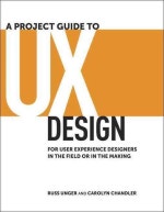 A Project Guide to UX Design: For User Experience Designers in the Field or in the Making