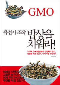(유전자 조작)밥상을 치워라! : GMO