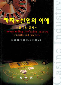 카지노산업의 이해 : 원리와 실제 = Understanding the casino industry:principles and practices