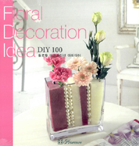 플로랄 데코레이션 아이디어 100선 = Floral decoration idea DIY 100 / 이영선 지음