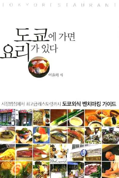 도쿄에 가면 요리가 있다 : 시장밥집에서 최고급레스토랑까지 도쿄외식 벤치마킹 가이드