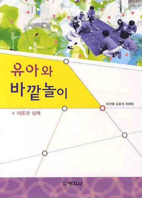 유아와 바깥놀이 : 이론과 실제 / 이선애 ; 김종석 ; 이채호[공]지음