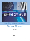 빌딩관리 실무 매뉴얼 = Facility management service manual : 신축빌딩 인수에서 관리운영까지