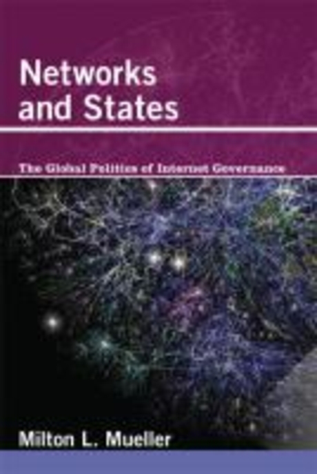 Networks and states  : the global politics of internet governance  : Milton L. Mueller.