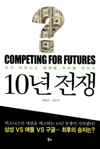 10년 전쟁 : 누가 비즈니스 패권을 차지할 것인가 = Competing for futures