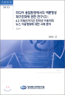 미디어 융합환경에서의 여론형성 재구조화에 관한 연구(Ⅱ) : 6.2 지방선거기간 인터넷 이용자의 뉴스 이용행태에 대한 사례 분석