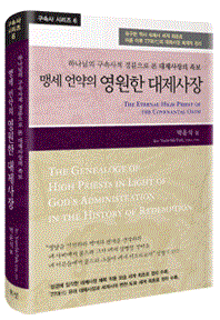 (하나님의 구속사적 경륜으로 본 대제사장의 족보)맹세 언약의 영원한 대제사장 / 박윤식 저.