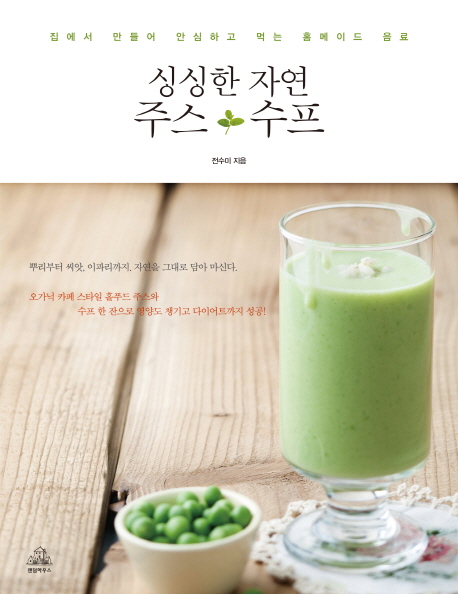 싱싱한 자연 주스&수프 : 집에서 만들어 안심하고 먹는 홈메이드 음료