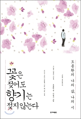 꽃은 젖어도 향기는 젖지 않는다 : 도종환의 나의 삶, 나의 시