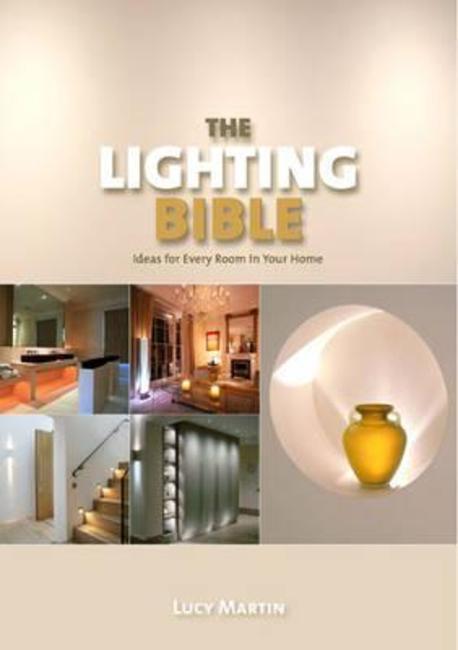 (The) Lighting Bible : Ideas for Every Room in Your Home