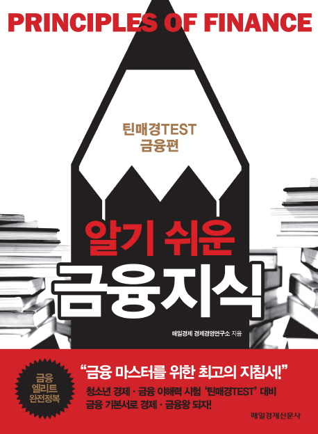 (알기 쉬운)금융지식 = Principles of finance : 틴매경test 금융편 / 매일경제 경제경영연구소 ...