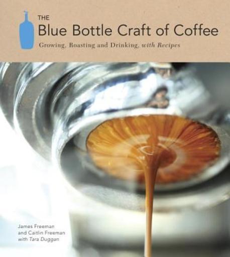 The Blue Bottle Craft of Coffee (Growing, Roasting, and Drinking, With Recipes)