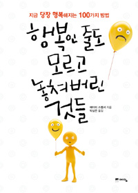 행복인 줄도 모르고 놓쳐버린 것들 : 지금 당장 행복해지는 100가지 방법 표지 이미지