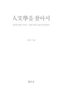 인문학을 찾아서 : 인문적 소양 기르기, 그리고 바른 글쓰기에 관하여