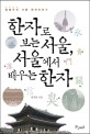 한자로 보는 서울, 서울에서 배우는 한자  : 종횡무진 서울 한자이야기