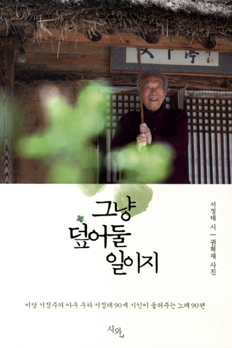그냥 덮어둘 일이지 : 미당 서정주의 아우 우하 서정태 90세 시인이 들려주는 노래 90편