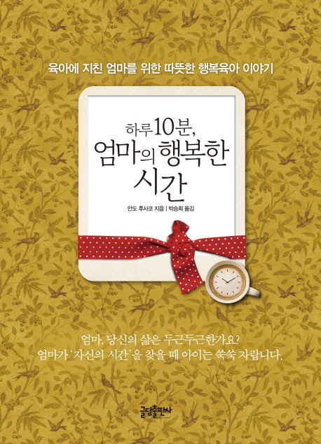 하루 10분, 엄마의 행복한 시간 : 육아에 지친 엄마를 위한 따뜻한 행복육아 이야기