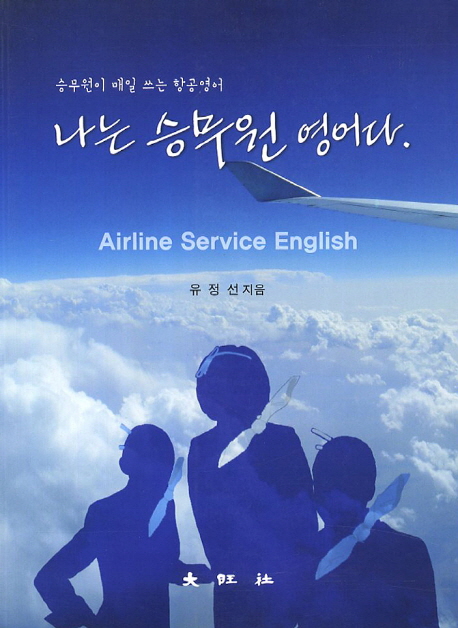 나는 승무원 영어다 = Airline service English : 승무원이 매일 사용하는 항공영어▼유정선 저