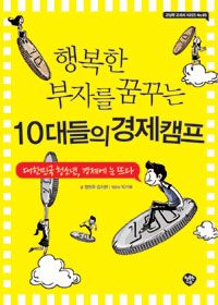 (행복한 부자를 꿈꾸는)10대들의 경제캠프 : 대한민국 청소년, 경제에 눈 뜨다 / 정현우 ; 김지...