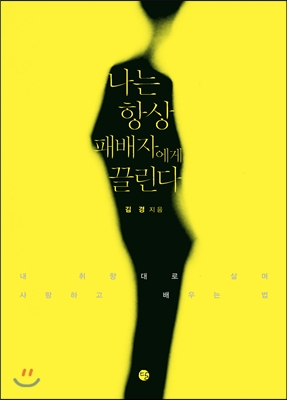 나는 항상 패배자에게 끌린다 : 내 취향대로 살며 사랑하고 배우는 법