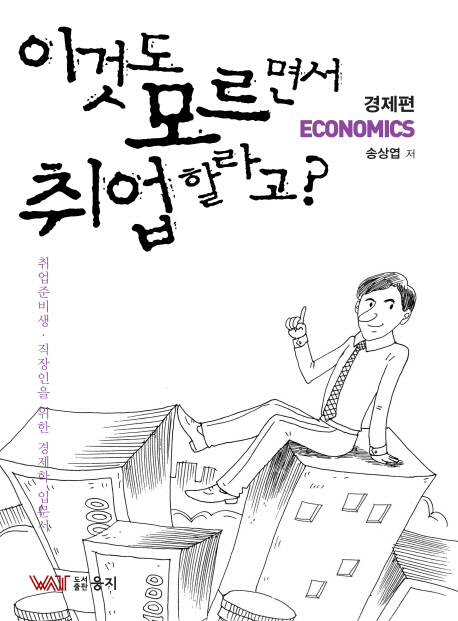 이것도 모르면서 취업할라고?, 경제편 : 취업준비생·직장인을 위한 경제학 입문서